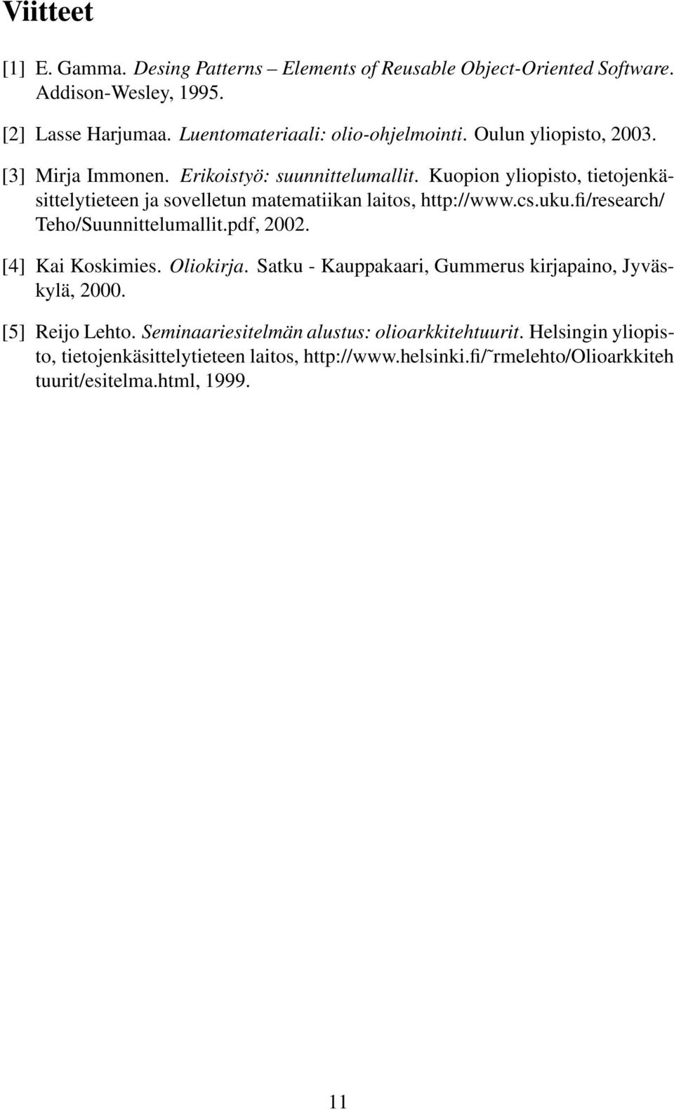 uku.fi/research/ Teho/Suunnittelumallit.pdf, 2002. [4] Kai Koskimies. Oliokirja. Satku - Kauppakaari, Gummerus kirjapaino, Jyväskylä, 2000. [5] Reijo Lehto.
