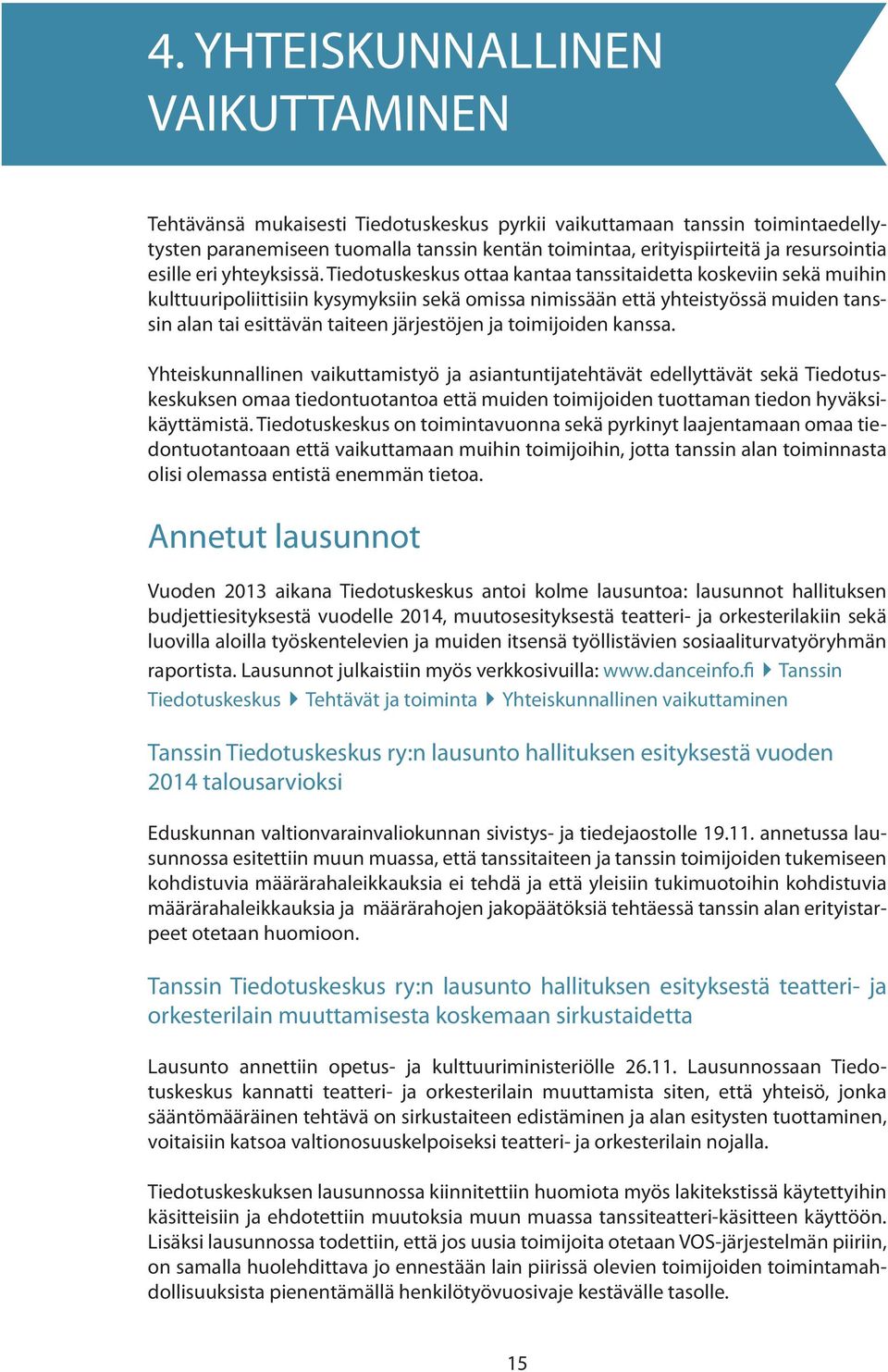 Tiedotuskeskus ottaa kantaa tanssitaidetta koskeviin sekä muihin kulttuuripoliittisiin kysymyksiin sekä omissa nimissään että yhteistyössä muiden tanssin alan tai esittävän taiteen järjestöjen ja