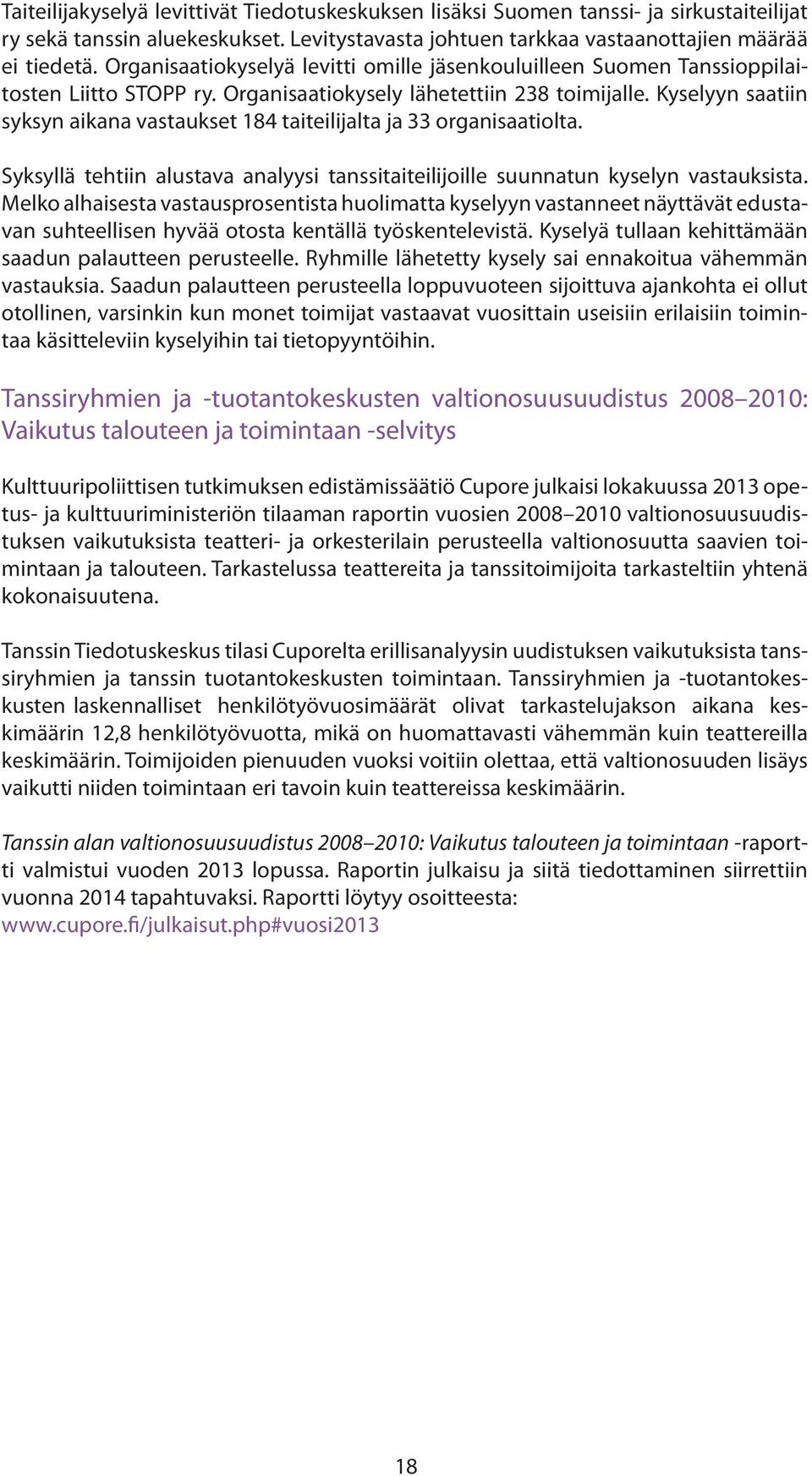 Kyselyyn saatiin syksyn aikana vastaukset 184 taiteilijalta ja 33 organisaatiolta. Syksyllä tehtiin alustava analyysi tanssitaiteilijoille suunnatun kyselyn vastauksista.