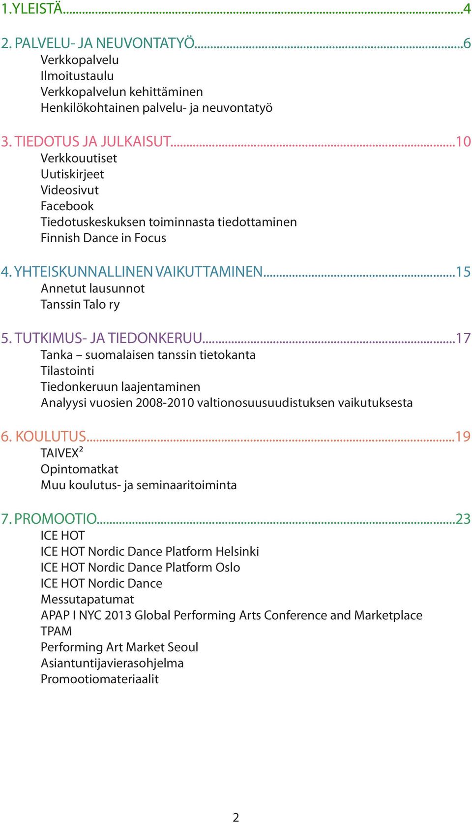 TUTKIMUS- JA TIEDONKERUU...17 Tanka suomalaisen tanssin tietokanta Tilastointi Tiedonkeruun laajentaminen Analyysi vuosien 2008-2010 valtionosuusuudistuksen vaikutuksesta 6. KOULUTUS.