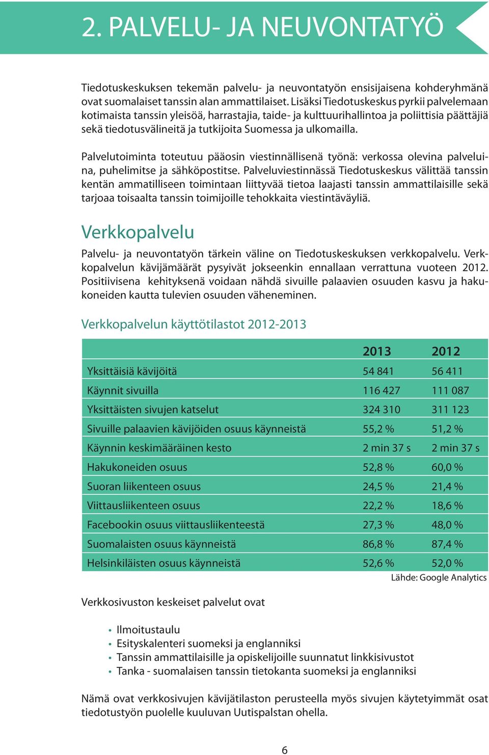 Palvelutoiminta toteutuu pääosin viestinnällisenä työnä: verkossa olevina palveluina, puhelimitse ja sähköpostitse.