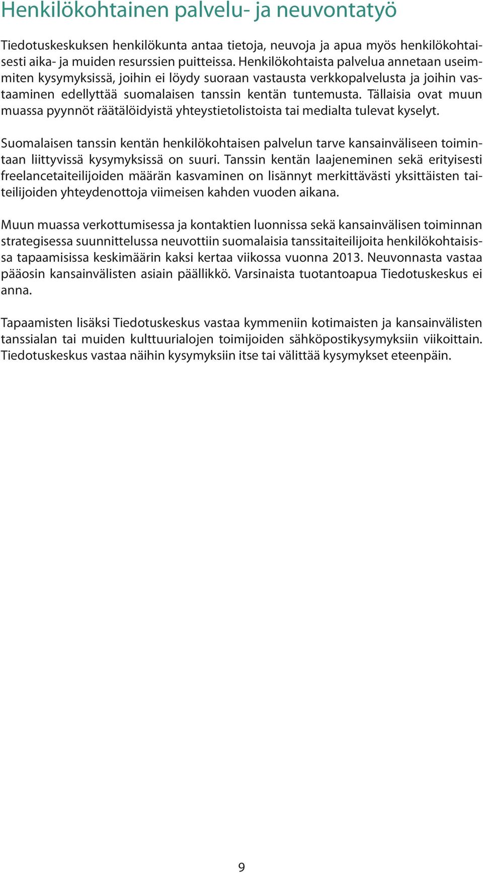 Tällaisia ovat muun muassa pyynnöt räätälöidyistä yhteystietolistoista tai medialta tulevat kyselyt.