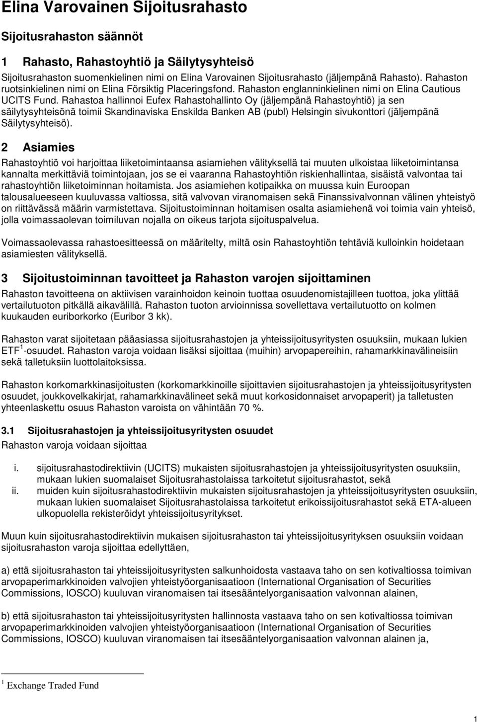 Rahastoa hallinnoi Eufex Rahastohallinto Oy (jäljempänä Rahastoyhtiö) ja sen säilytysyhteisönä toimii Skandinaviska Enskilda Banken AB (publ) Helsingin sivukonttori (jäljempänä Säilytysyhteisö).