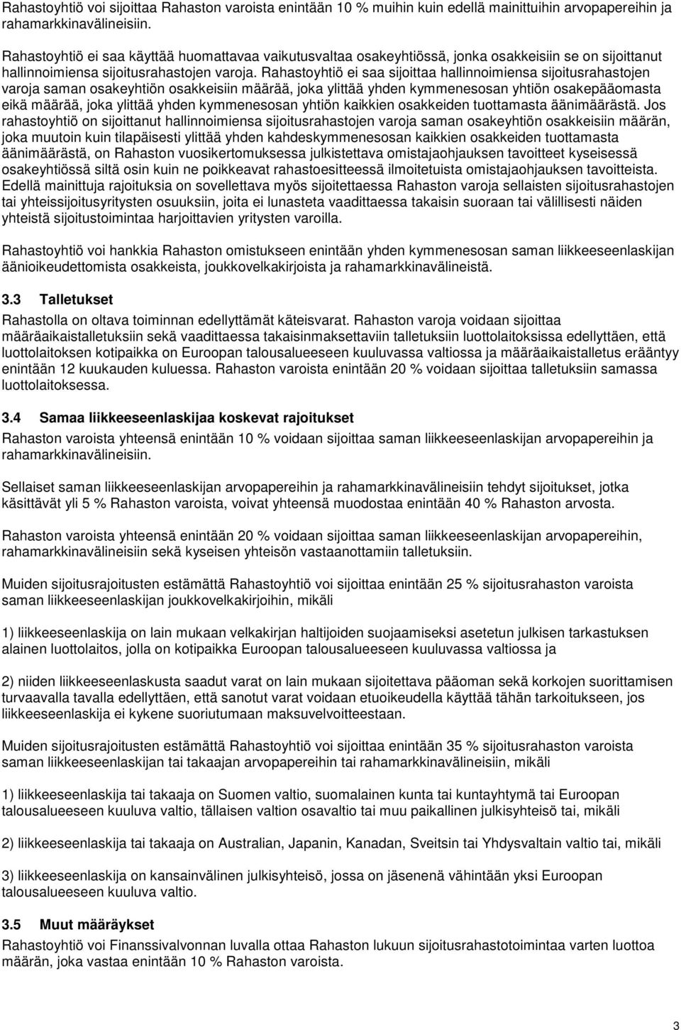 Rahastoyhtiö ei saa sijoittaa hallinnoimiensa sijoitusrahastojen varoja saman osakeyhtiön osakkeisiin määrää, joka ylittää yhden kymmenesosan yhtiön osakepääomasta eikä määrää, joka ylittää yhden