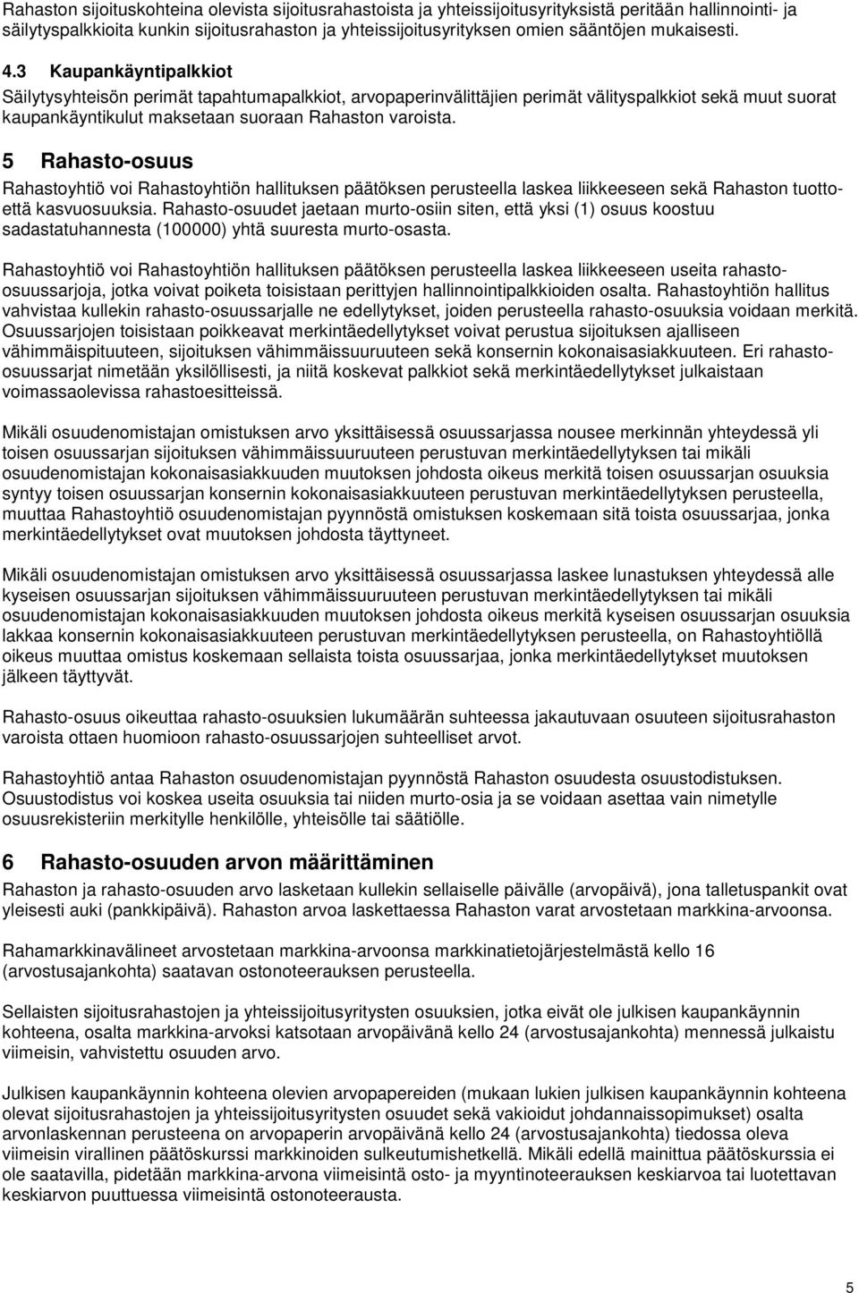 5 Rahasto-osuus Rahastoyhtiö voi Rahastoyhtiön hallituksen päätöksen perusteella laskea liikkeeseen sekä Rahaston tuottoettä kasvuosuuksia.