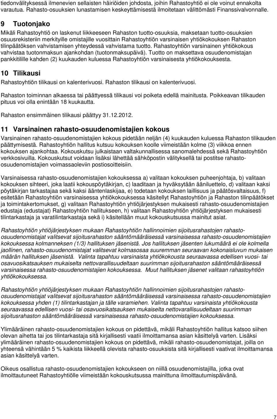 9 Tuotonjako Mikäli Rahastoyhtiö on laskenut liikkeeseen Rahaston tuotto-osuuksia, maksetaan tuotto-osuuksien osuusrekisteriin merkityille omistajille vuosittain Rahastoyhtiön varsinaisen