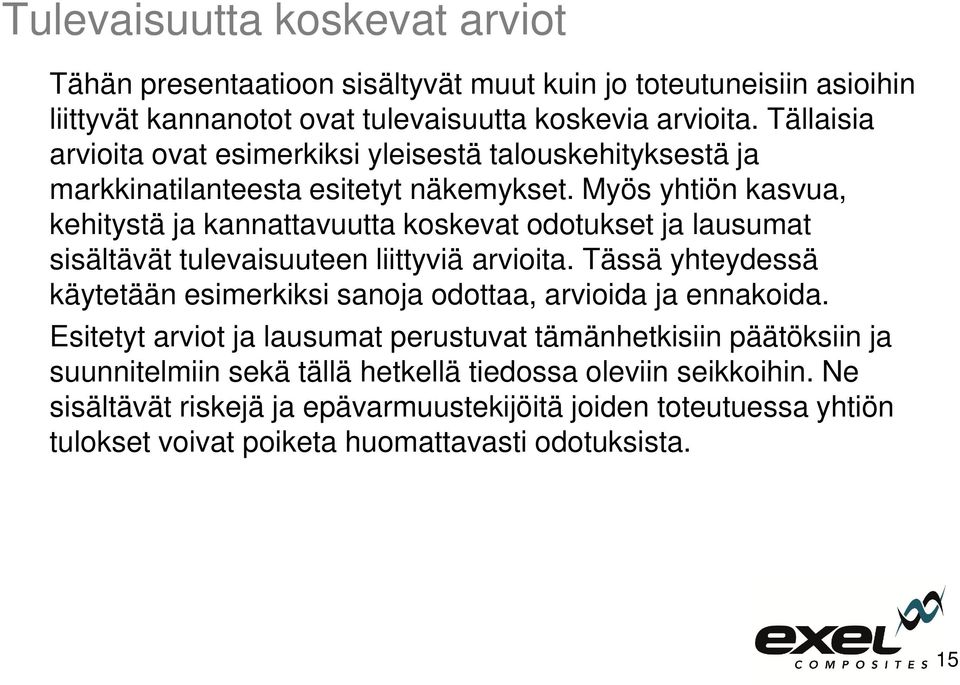 Myös yhtiön kasvua, kehitystä ja kannattavuutta koskevat odotukset ja lausumat sisältävät tulevaisuuteen liittyviä arvioita.