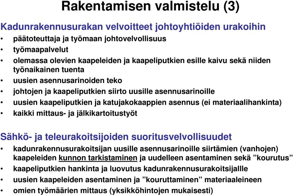 kaikki mittaus- ja jälkikartoitustyöt Sähkö- ja teleurakoitsijoiden suoritusvelvollisuudet kadunrakennusurakoitsijan uusille asennusarinoille siirtämien (vanhojen) kaapeleiden kunnon tarkistaminen ja