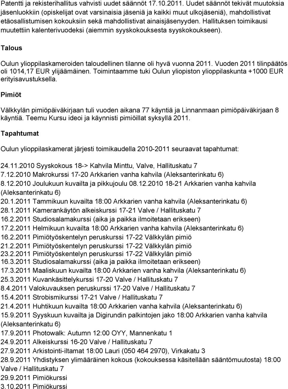 Hallituksen toimikausi muutettiin kalenterivuodeksi (aiemmin syyskokouksesta syyskokoukseen). Talous Oulun ylioppilaskameroiden taloudellinen tilanne oli hyvä vuonna 2011.