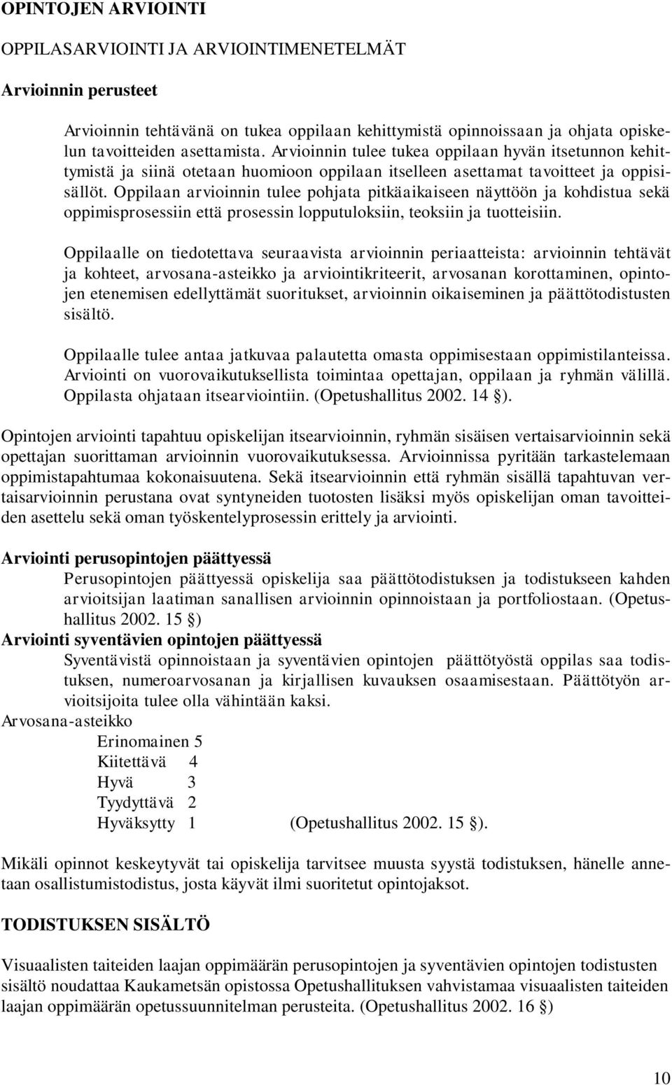 Oppilaan arvioinnin tulee pohjata pitkäaikaiseen näyttöön ja kohdistua sekä oppimisprosessiin että prosessin lopputuloksiin, teoksiin ja tuotteisiin.