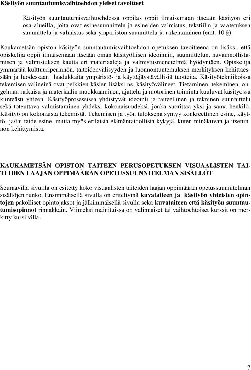 Kaukametsän opiston käsityön suuntautumisvaihtoehdon opetuksen tavoitteena on lisäksi, että opiskelija oppii ilmaisemaan itseään oman käsityöllisen ideoinnin, suunnittelun, havainnollistamisen ja