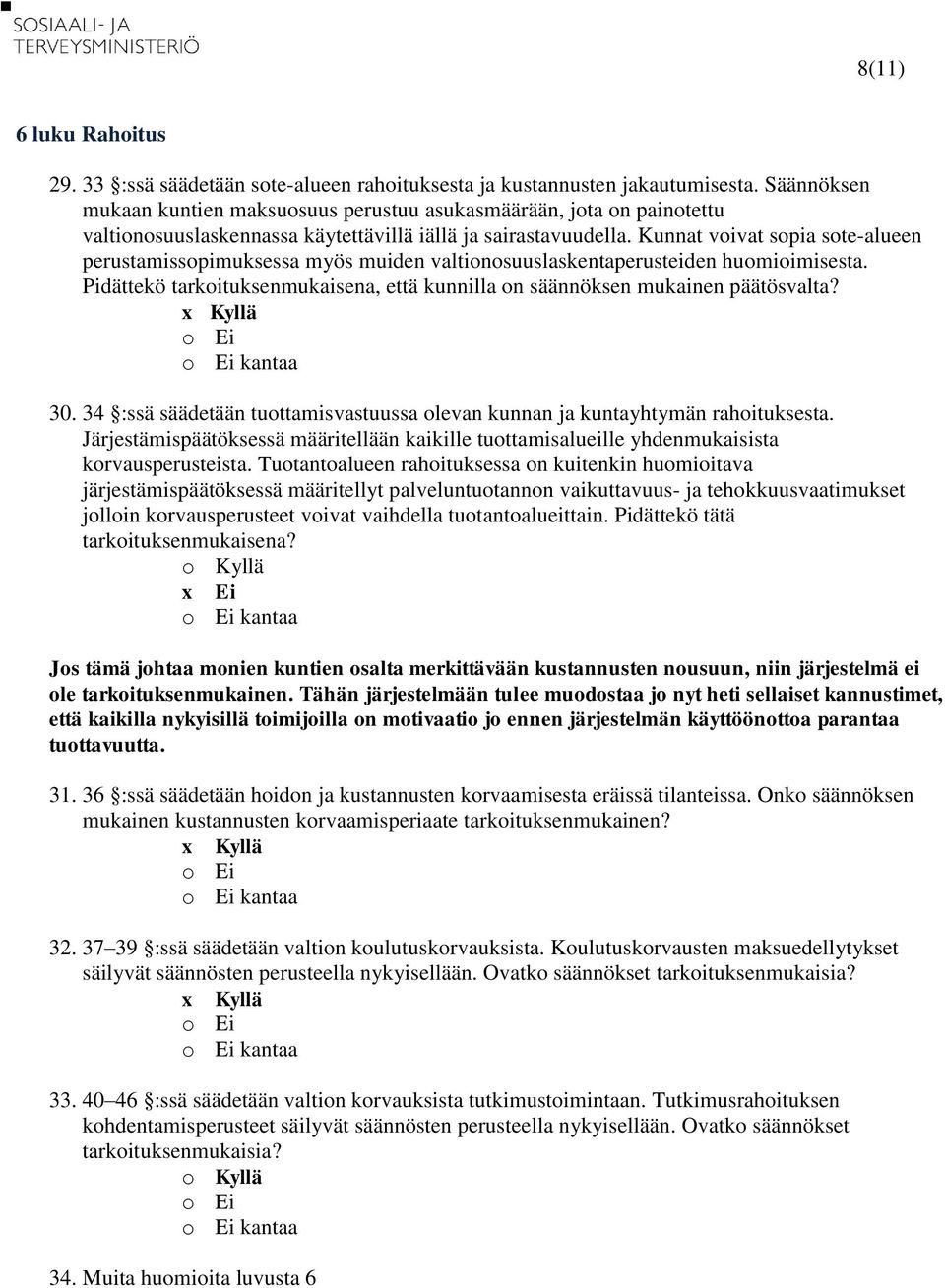 Kunnat voivat sopia sote-alueen perustamissopimuksessa myös muiden valtionosuuslaskentaperusteiden huomioimisesta. Pidättekö tarkoituksenmukaisena, että kunnilla on säännöksen mukainen päätösvalta?