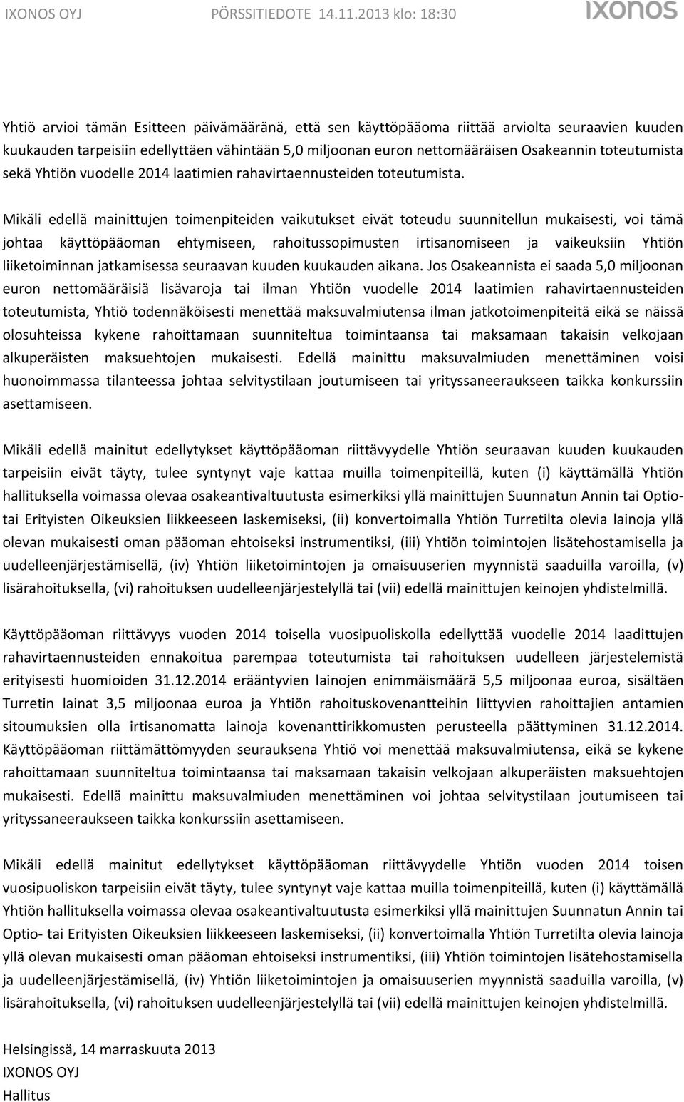 Mikäli edellä mainittujen toimenpiteiden vaikutukset eivät toteudu suunnitellun mukaisesti, voi tämä johtaa käyttöpääoman ehtymiseen, rahoitussopimusten irtisanomiseen ja vaikeuksiin Yhtiön