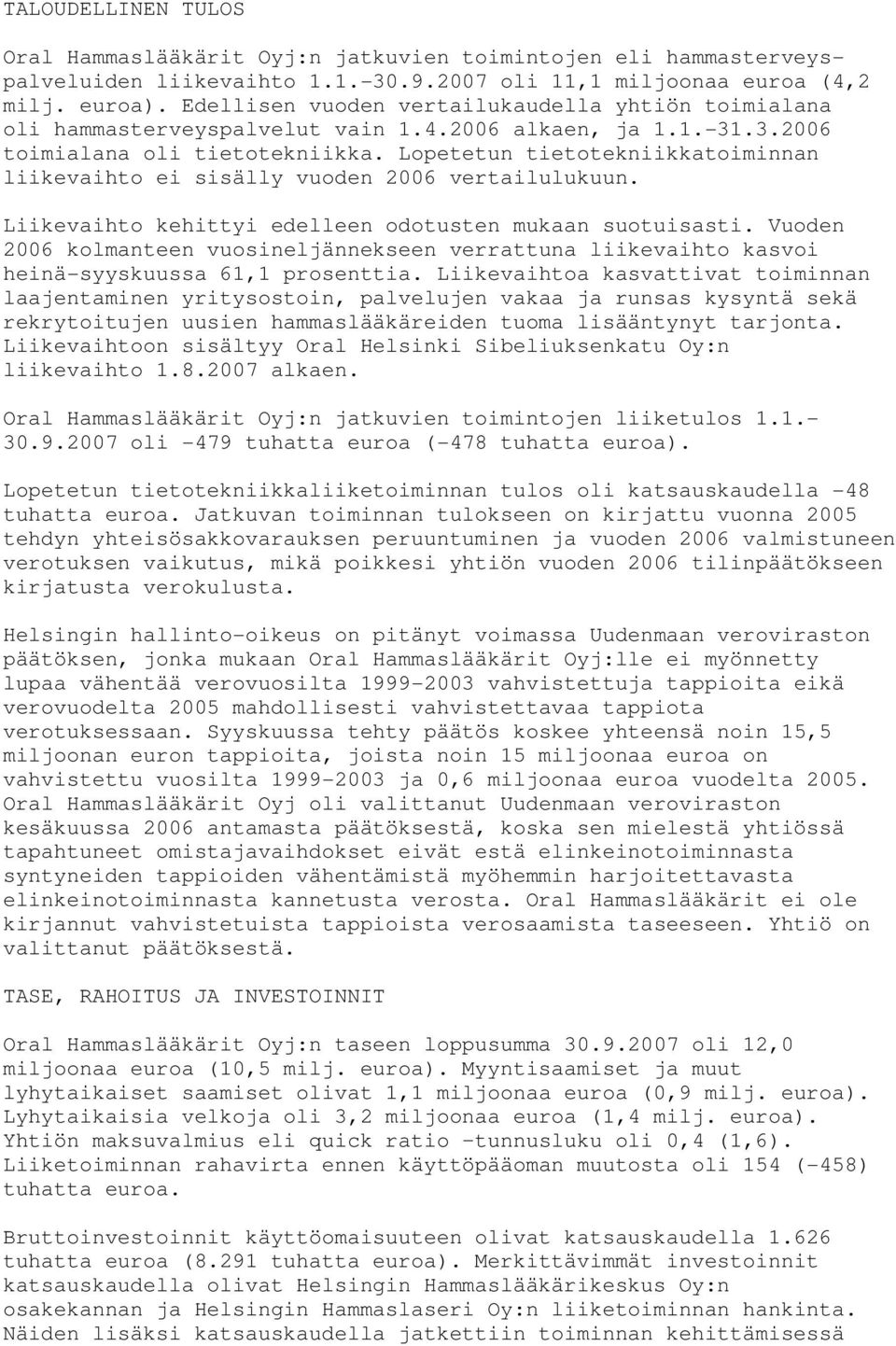 Lopetetun tietotekniikkatoiminnan liikevaihto ei sisälly vuoden 2006 vertailulukuun. Liikevaihto kehittyi edelleen odotusten mukaan suotuisasti.