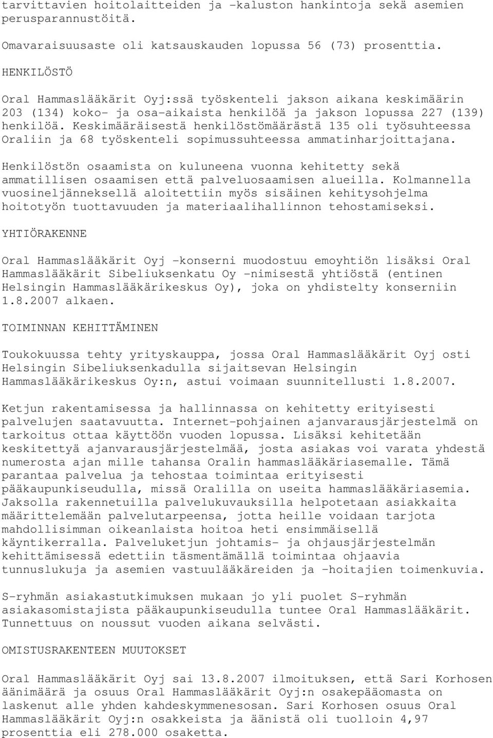 Keskimääräisestä henkilöstömäärästä 135 oli työsuhteessa Oraliin ja 68 työskenteli sopimussuhteessa ammatinharjoittajana.