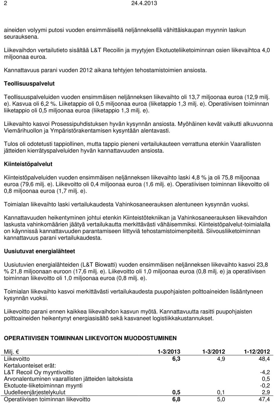 Teollisuuspalvelut Teollisuuspalveluiden vuoden ensimmäisen neljänneksen liikevaihto oli 13,7 miljoonaa euroa (12,9 milj. e). Kasvua oli 6,2 %.