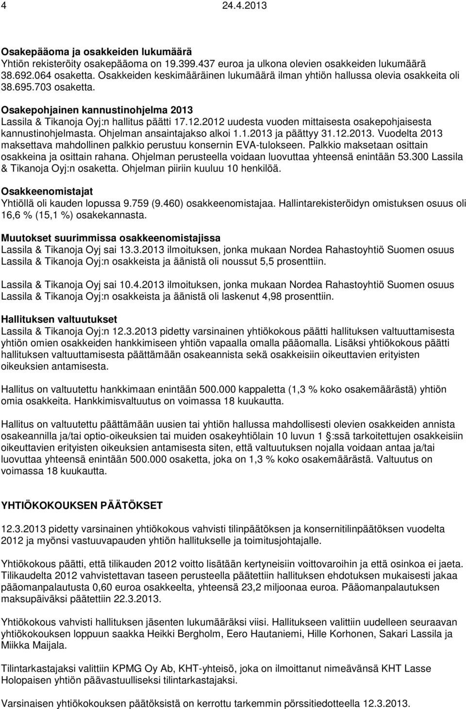 2012 uudesta vuoden mittaisesta osakepohjaisesta kannustinohjelmasta. Ohjelman ansaintajakso alkoi 1.1.2013 ja päättyy 31.12.2013. Vuodelta 2013 maksettava mahdollinen palkkio perustuu konsernin EVA-tulokseen.