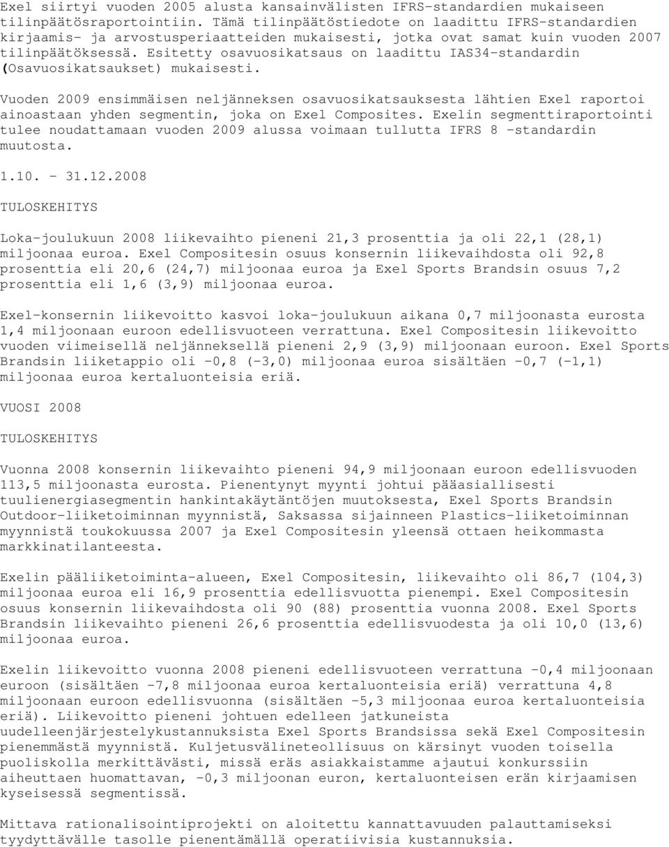 Esitetty osavuosikatsaus on laadittu IAS34-standardin (Osavuosikatsaukset) mukaisesti.