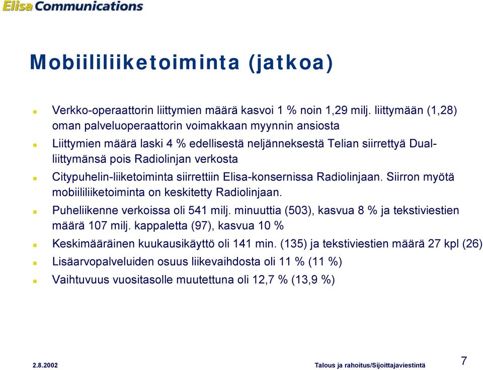 Citypuhelin-liiketoiminta siirrettiin Elisa-konsernissa Radiolinjaan. Siirron myötä mobiililiiketoiminta on keskitetty Radiolinjaan. Puheliikenne verkoissa oli 541 milj.