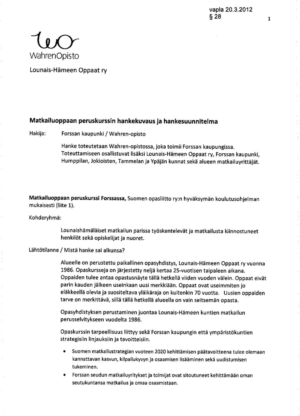 Forssan kaupungissa. Toteuttamiseen osallistuvat lisäksi Lounais-Hämeen Oppaat ry, Forssan kaupunki, Humppilan, Jokioisten, Tammelan ja Ypäjän kunnat sekä alueen matkailuyrittäjät.