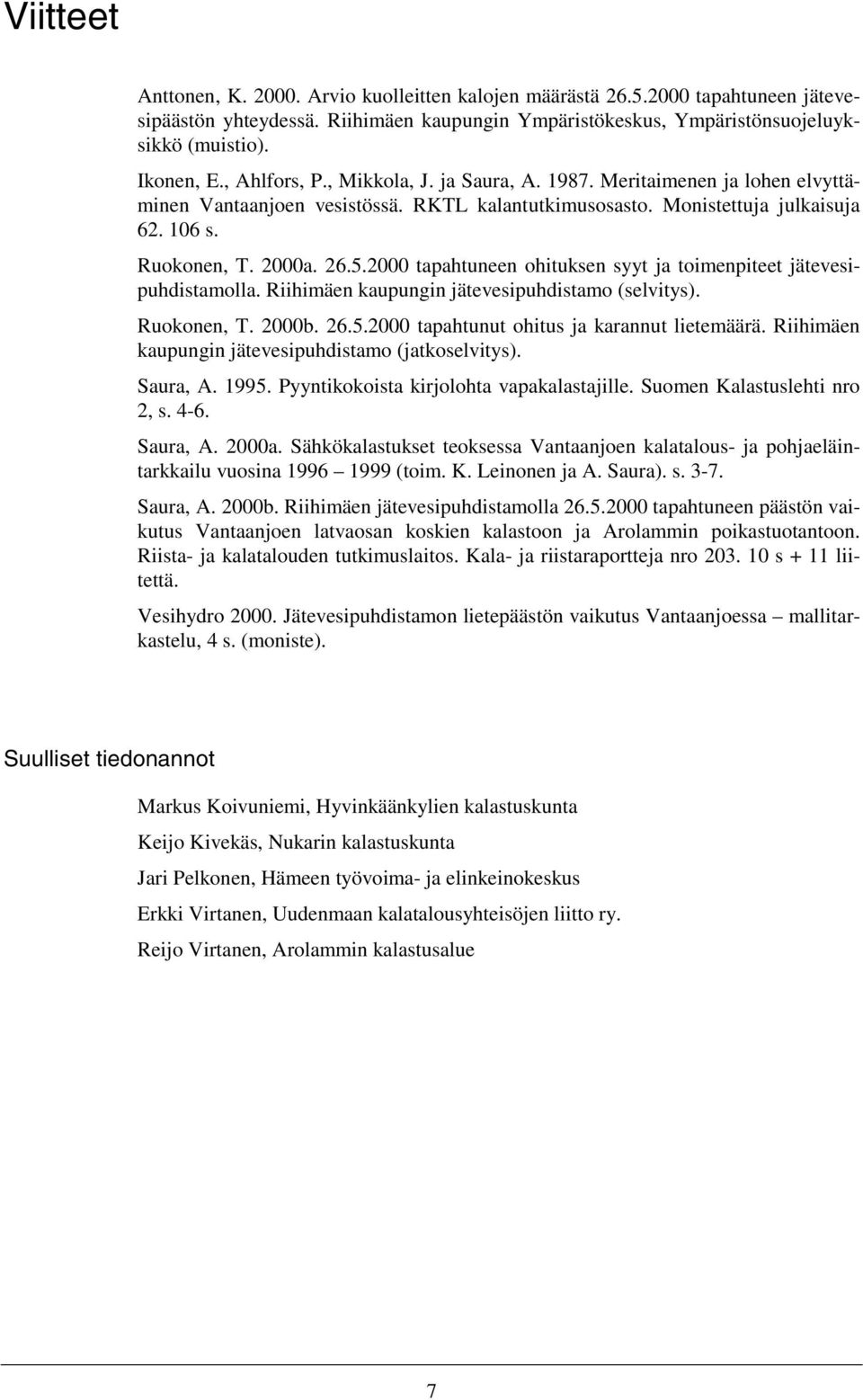 2000 tapahtuneen ohituksen syyt ja toimenpiteet jätevesipuhdistamolla. Riihimäen kaupungin jätevesipuhdistamo (selvitys). Ruokonen, T. 2000b. 26.5.2000 tapahtunut ohitus ja karannut lietemäärä.