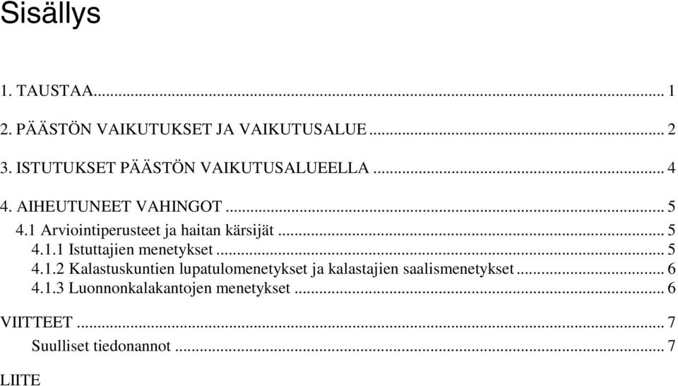 1 Arviointiperusteet ja haitan kärsijät... 5 4.1.1 Istuttajien menetykset... 5 4.1.2 Kalastuskuntien lupatulomenetykset ja kalastajien saalismenetykset.