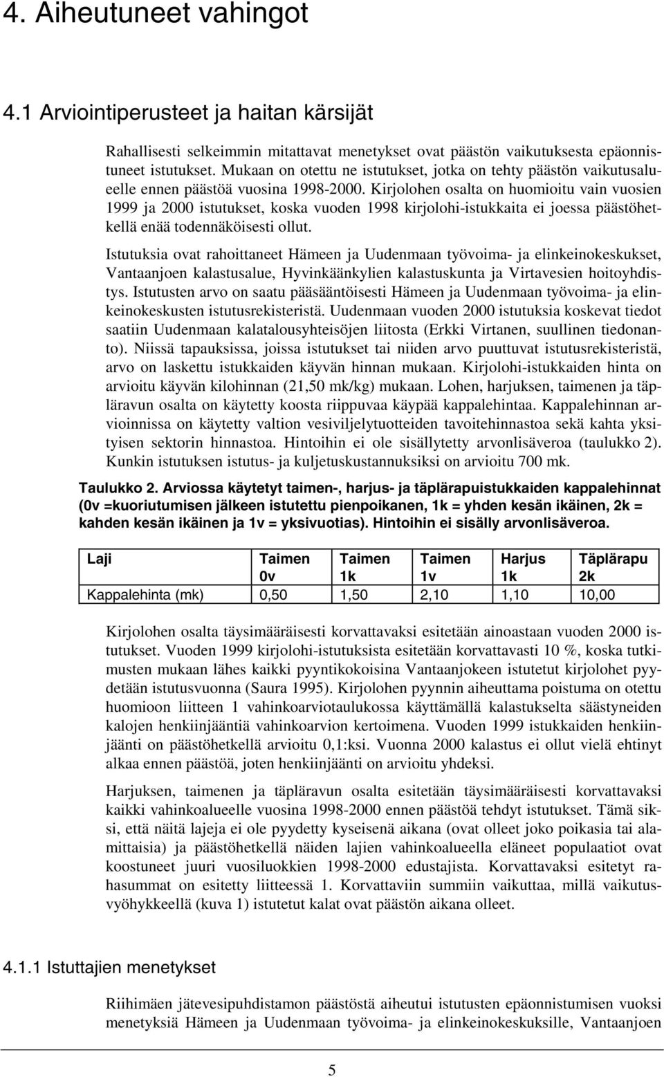 Kirjolohen osalta on huomioitu vain vuosien 1999 ja 2000 istutukset, koska vuoden 1998 kirjolohi-istukkaita ei joessa päästöhetkellä enää todennäköisesti ollut.