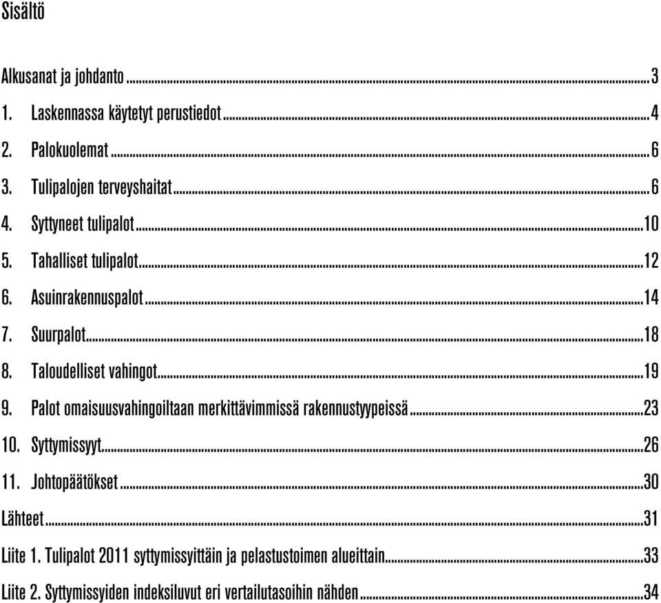 Palot omaisuusvahingoiltaan merkittävimmissä rakennustyypeissä... 23 10. Syttymissyyt... 26 11. Johtopäätökset... 30 Lähteet... 31 Liite 1.