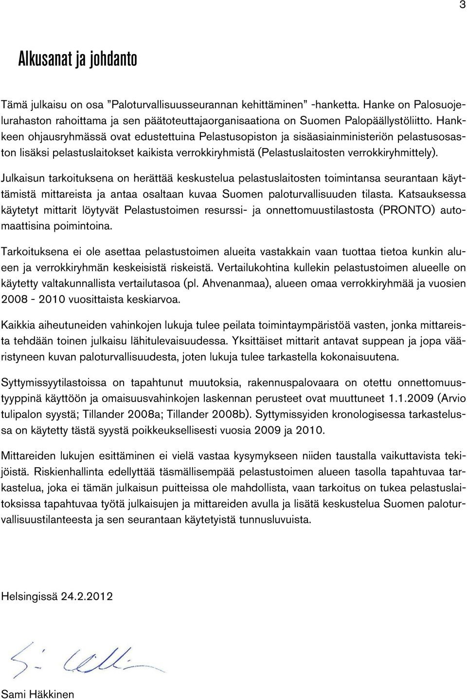 Julkaisun tarkoituksena on herättää keskustelua pelastuslaitosten toimintansa seurantaan käyttämistä mittareista ja antaa osaltaan kuvaa Suomen paloturvallisuuden tilasta.