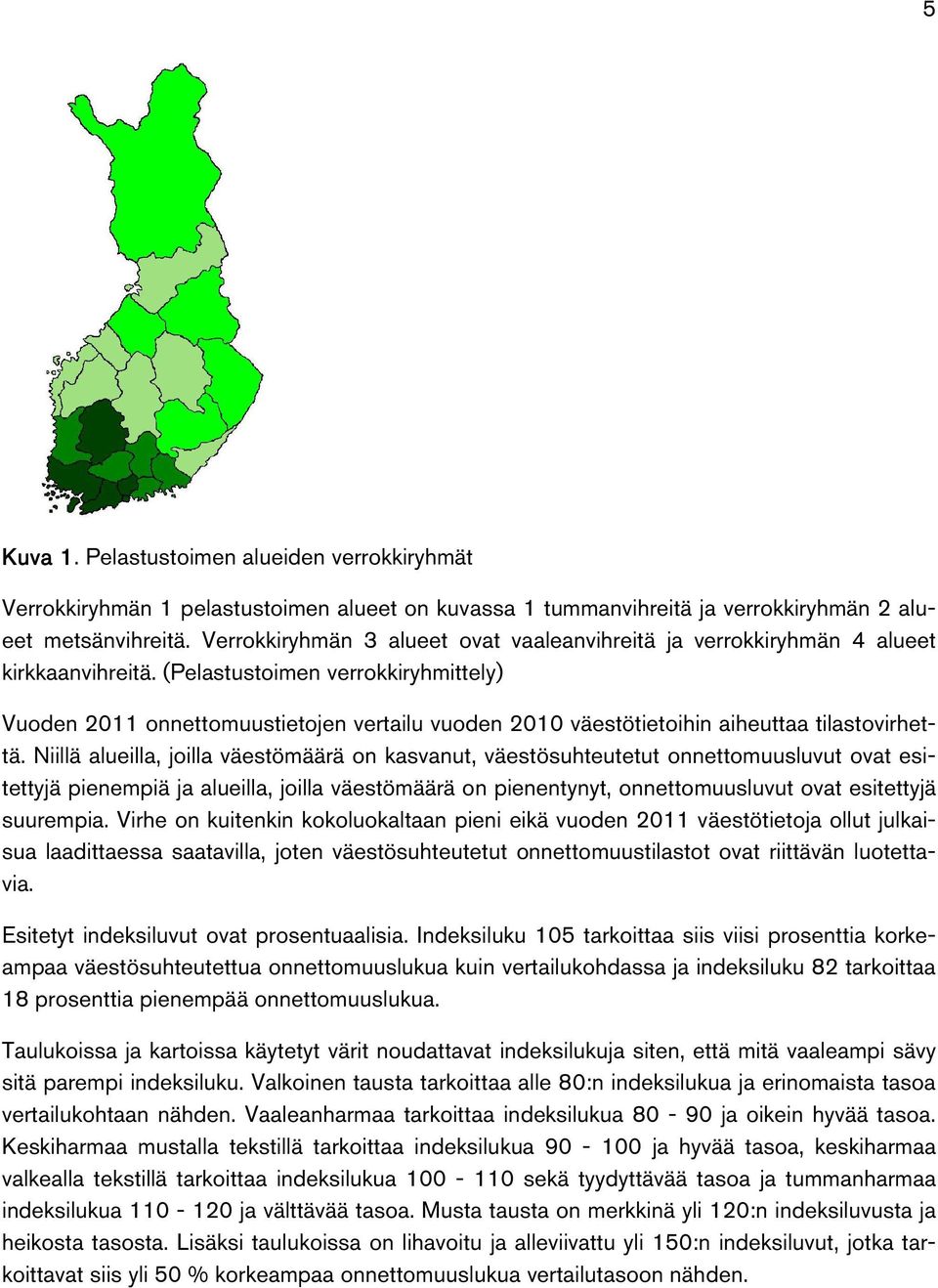 (Pelastustoimen verrokkiryhmittely) Vuoden 2011 onnettomuustietojen vertailu vuoden 2010 väestötietoihin aiheuttaa tilastovirhettä.