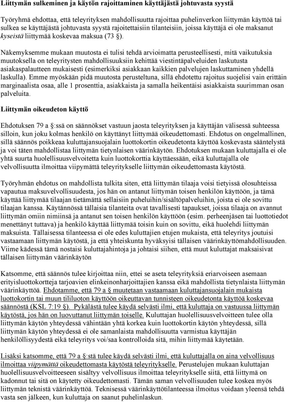 Näkemyksemme mukaan muutosta ei tulisi tehdä arvioimatta perusteellisesti, mitä vaikutuksia muutoksella on teleyritysten mahdollisuuksiin kehittää viestintäpalveluiden laskutusta asiakaspalautteen