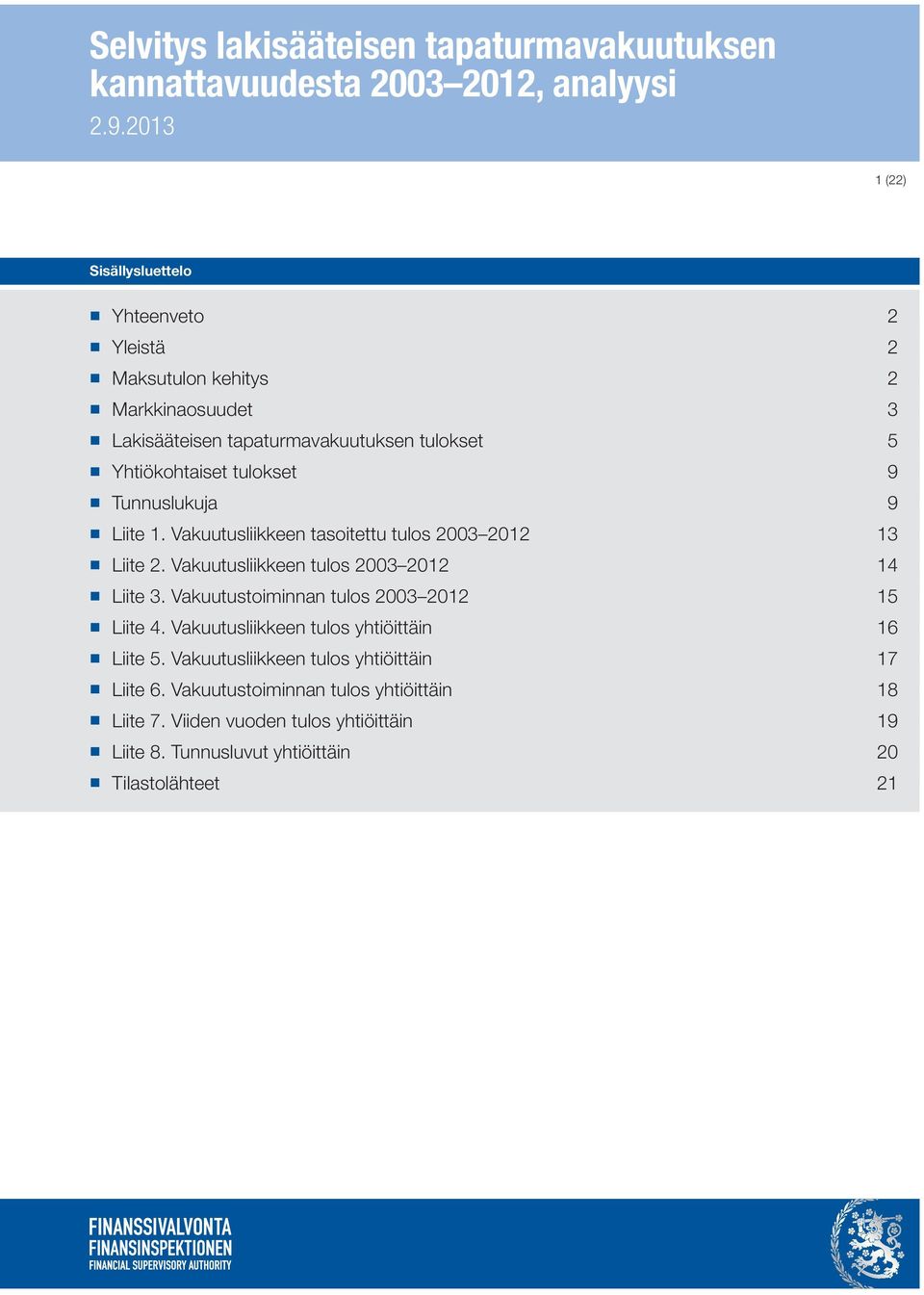 Vakuutusliikkeen tulos 2003 2012 14 Liite 3. Vakuutustoiminnan tulos 2003 2012 15 Liite 4. Vakuutusliikkeen tulos yhtiöittäin 16 Liite 5.