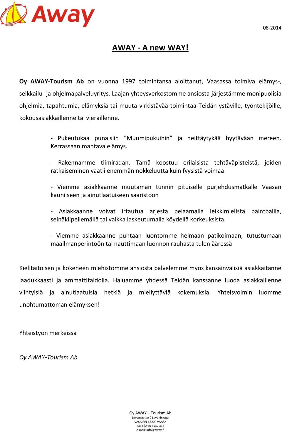 - Pukeutukaa punaisiin Muumipukuihin ja heittäytykää hyytävään mereen. Kerrassaan mahtava elämys. - Rakennamme tiimiradan.