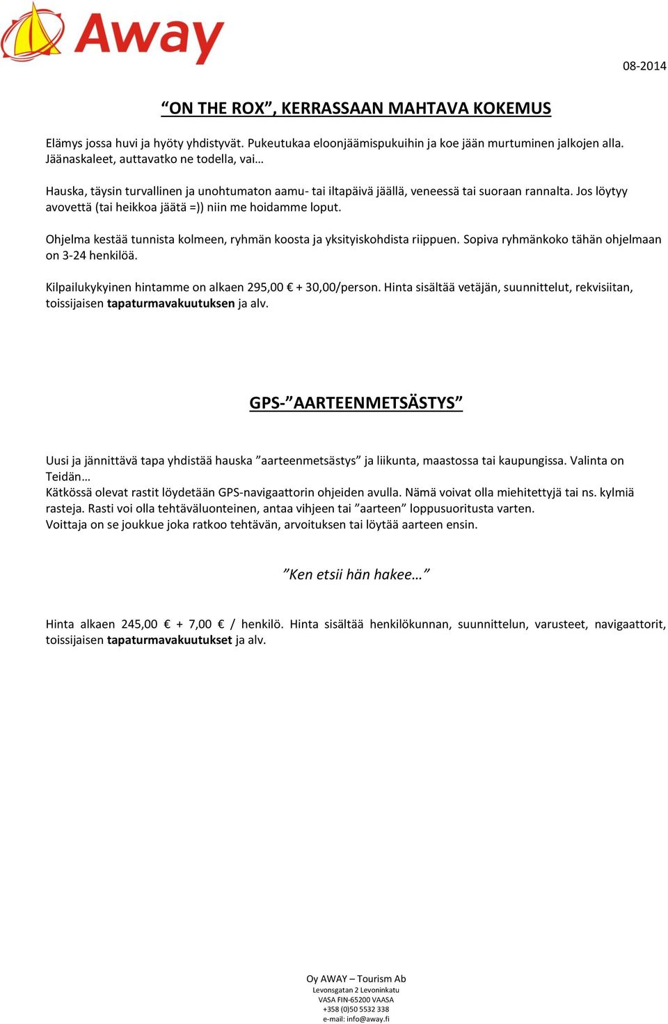 Jos löytyy avovettä (tai heikkoa jäätä =)) niin me hoidamme loput. Ohjelma kestää tunnista kolmeen, ryhmän koosta ja yksityiskohdista riippuen. Sopiva ryhmänkoko tähän ohjelmaan on 3-24 henkilöä.