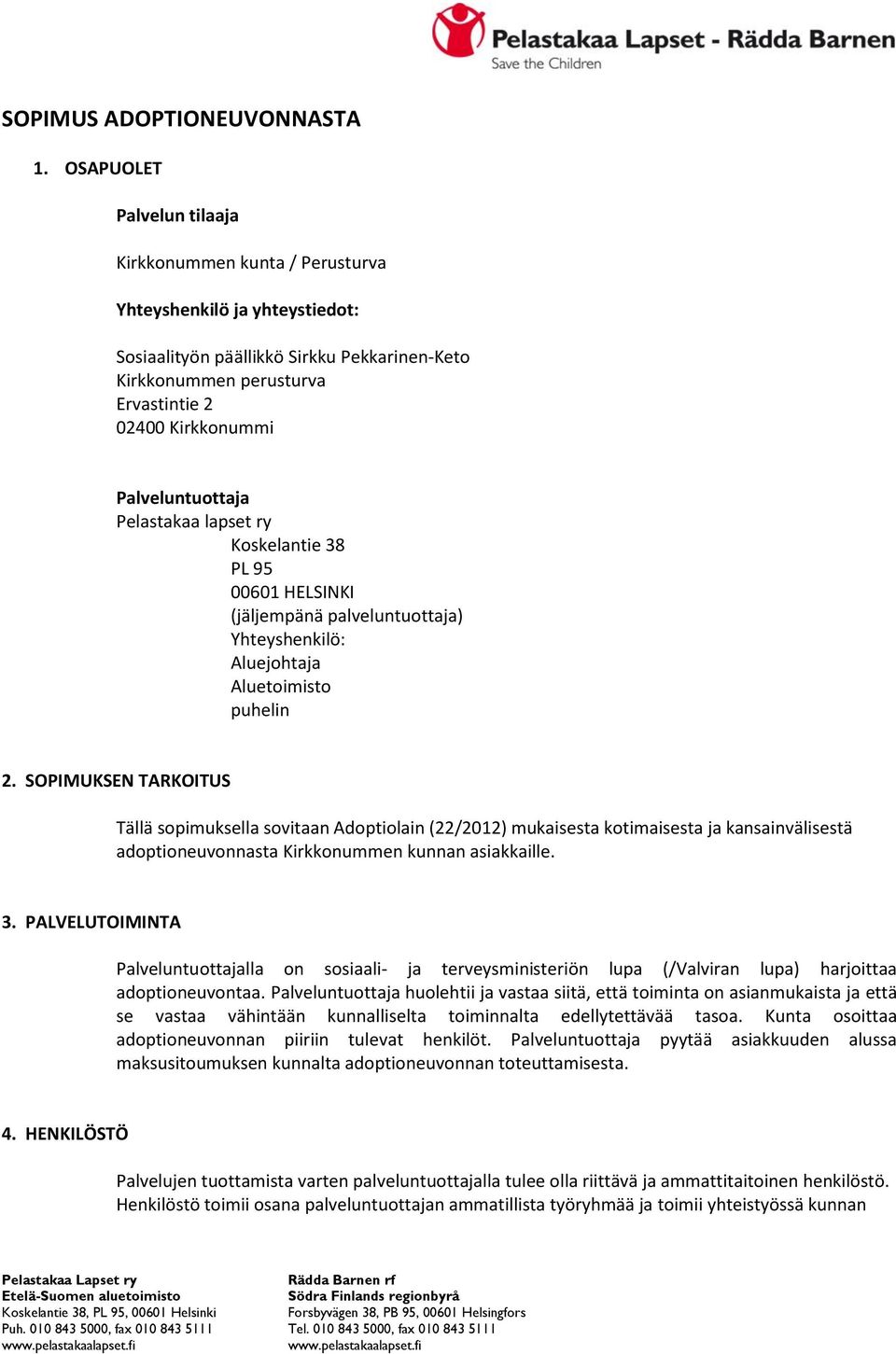 Palveluntuottaja Pelastakaa lapset ry Koskelantie 38 PL 95 00601 HELSINKI (jäljempänä palveluntuottaja) Yhteyshenkilö: Aluejohtaja Aluetoimisto puhelin 2.