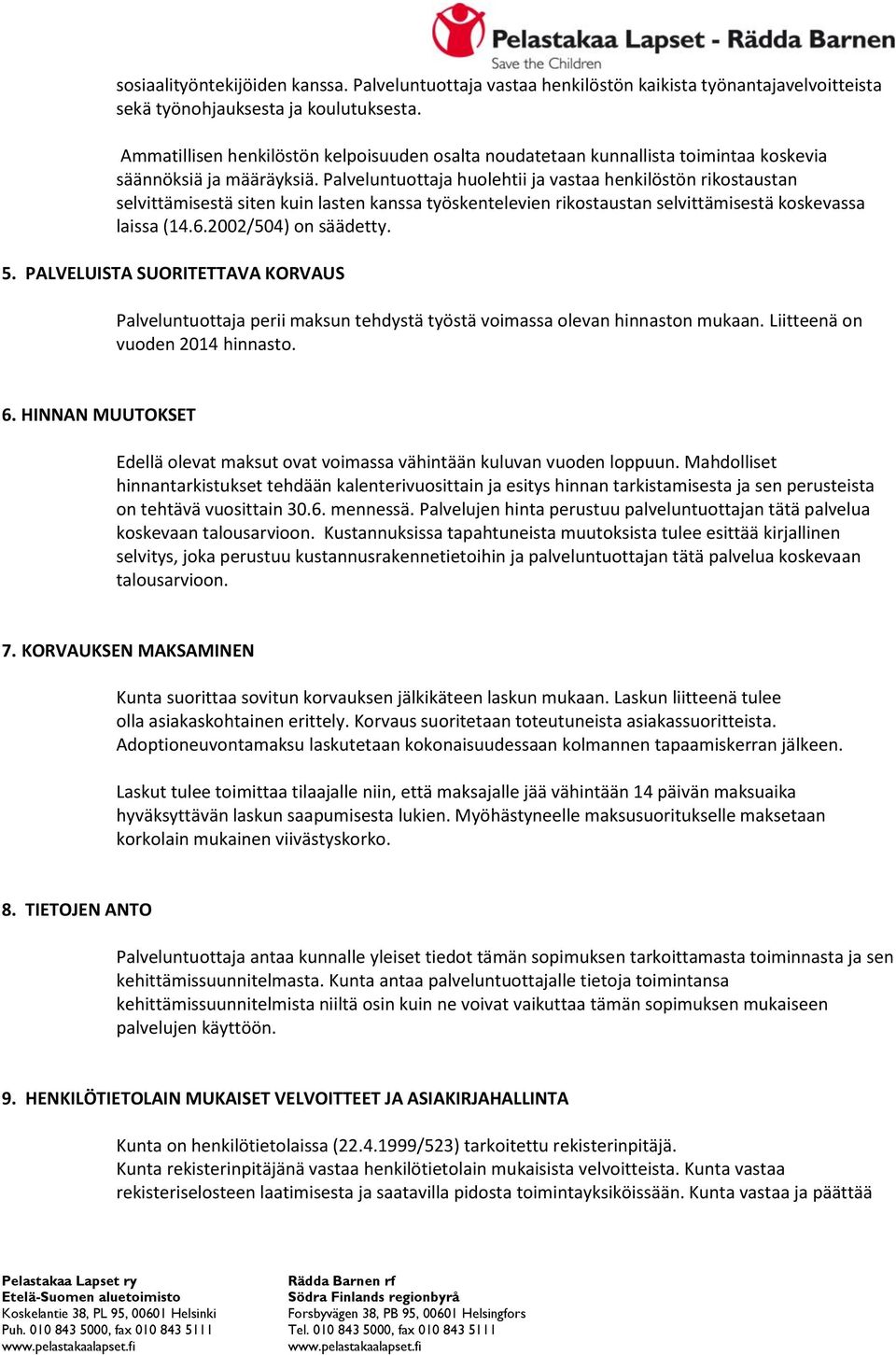 Palveluntuottaja huolehtii ja vastaa henkilöstön rikostaustan selvittämisestä siten kuin lasten kanssa työskentelevien rikostaustan selvittämisestä koskevassa laissa (14.6.2002/504) on säädetty. 5.