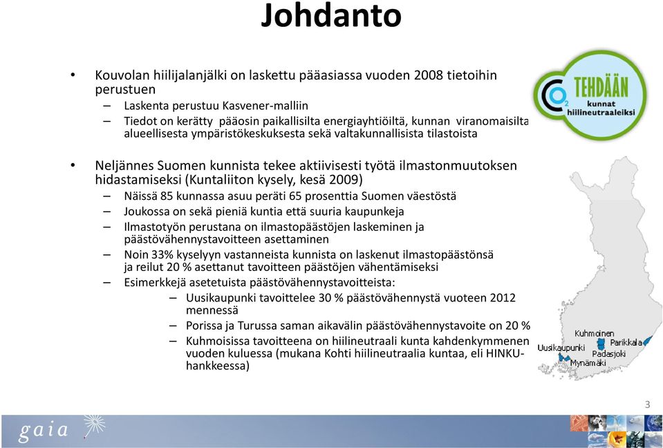 2009) Näissä 85 kunnassa asuu peräti 65 prosenttia Suomen väestöstä Joukossa on sekä pieniä kuntia että suuria kaupunkeja Ilmastotyön perustana on ilmastopäästöjen laskeminen ja