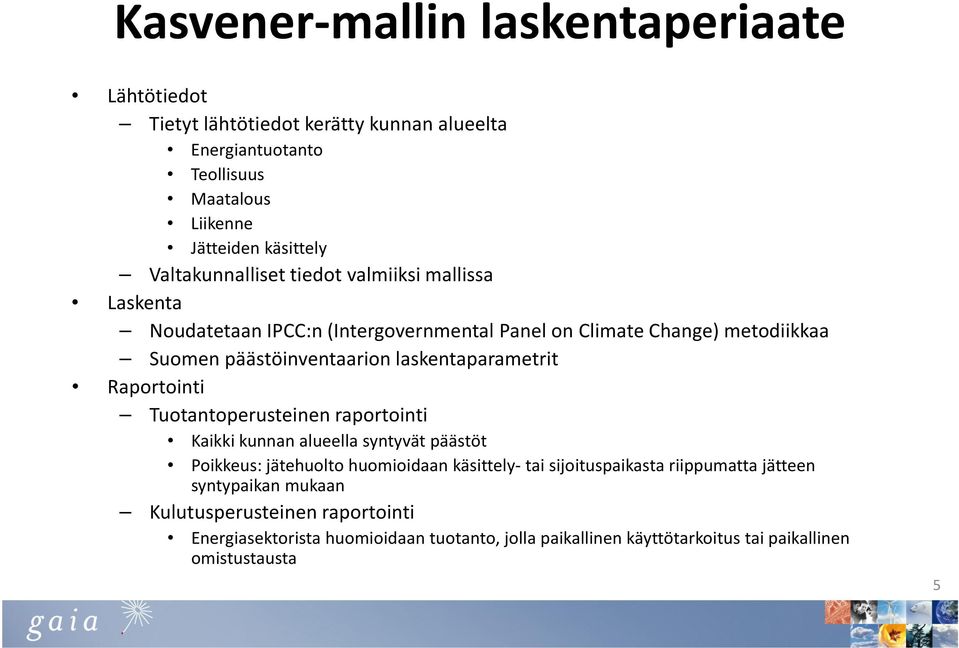 laskentaparametrit Raportointi Tuotantoperusteinen raportointi Kaikki kunnan alueella syntyvät päästöt Poikkeus: jätehuolto huomioidaan käsittely-tai