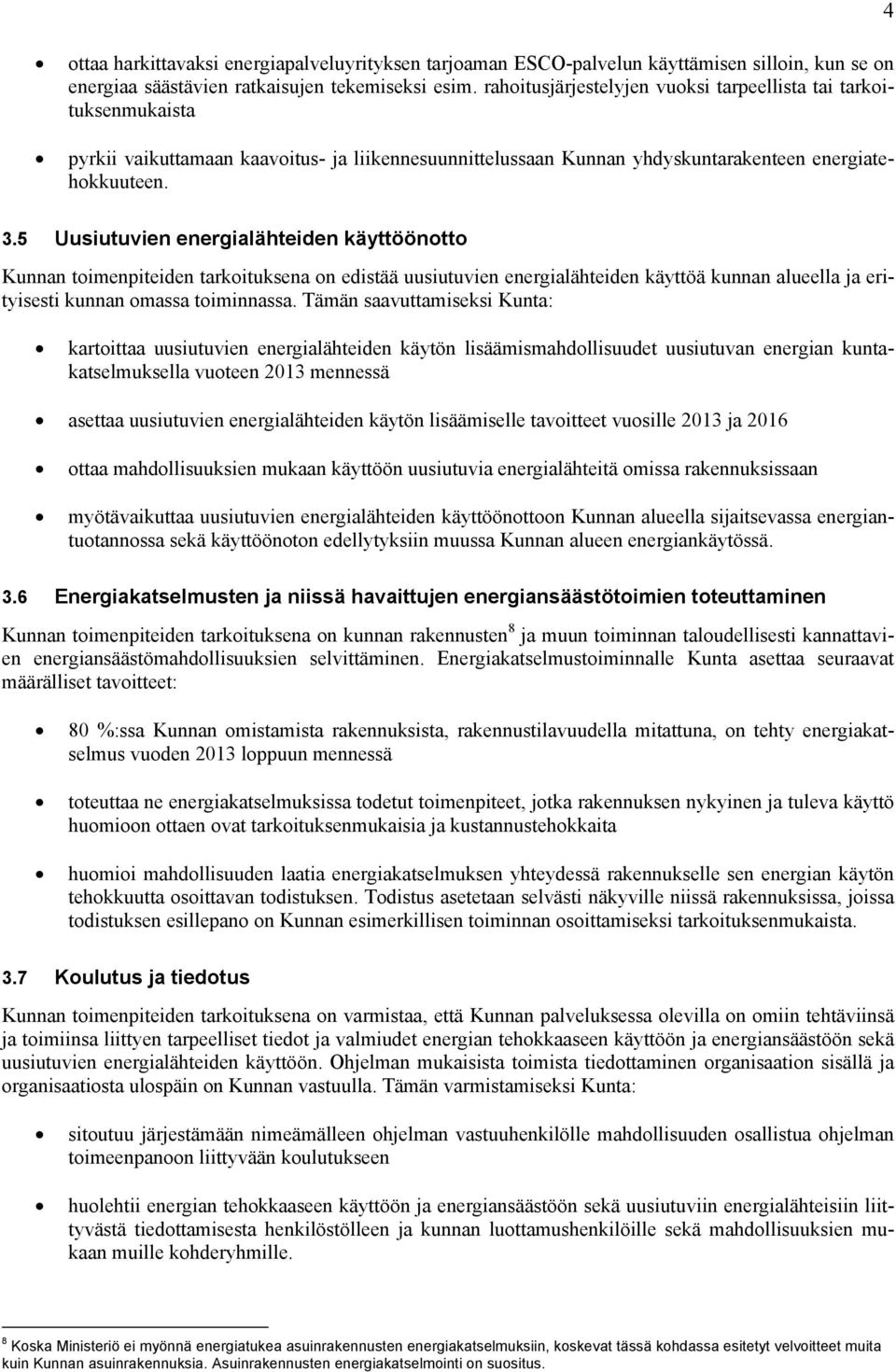 5 Uusiutuvien energialähteiden käyttöönotto Kunnan toimenpiteiden tarkoituksena on edistää uusiutuvien energialähteiden käyttöä kunnan alueella ja erityisesti kunnan omassa toiminnassa.