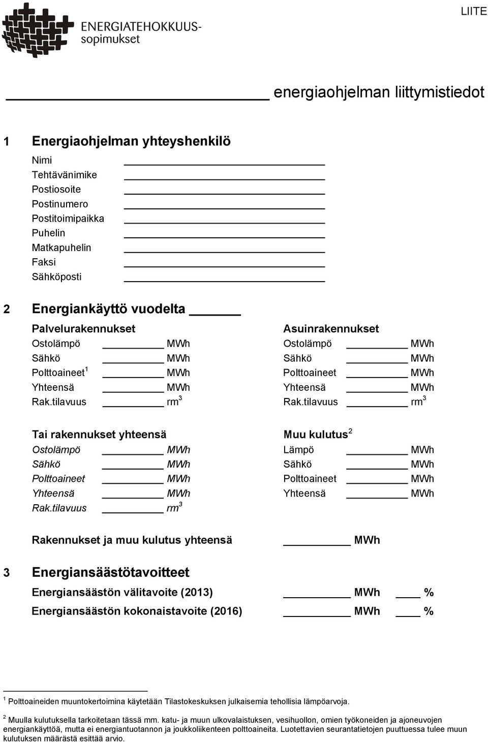 tilavuus rm 3 Tai rakennukset yhteensä Muu kulutus 2 Ostolämpö MWh Lämpö MWh Sähkö MWh Sähkö MWh Polttoaineet MWh Polttoaineet MWh Yhteensä MWh Yhteensä MWh Rak.