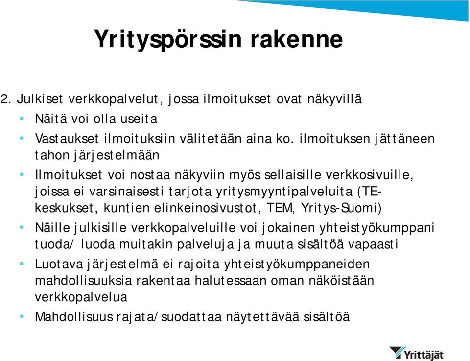 (TEkeskukset, kuntien elinkeinosivustot, TEM, Yritys-Suomi) Näille julkisille verkkopalveluille voi jokainen yhteistyökumppani tuoda/ luoda muitakin palveluja ja