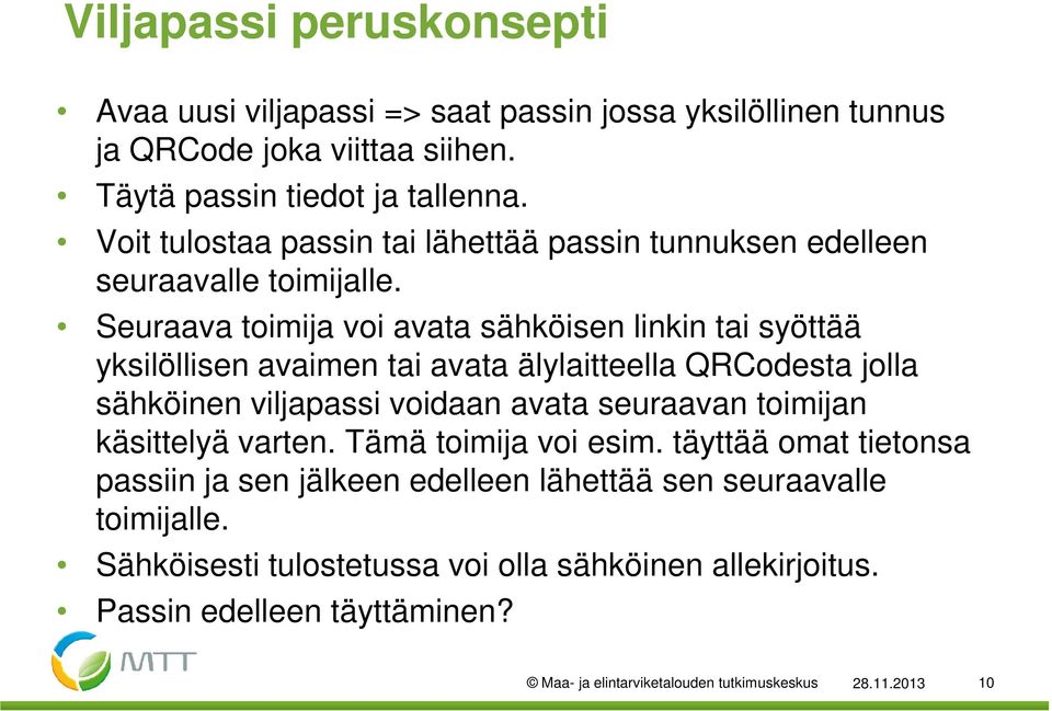 Seuraava toimija voi avata sähköisen linkin tai syöttää yksilöllisen avaimen tai avata älylaitteella QRCodesta jolla sähköinen viljapassi voidaan avata seuraavan