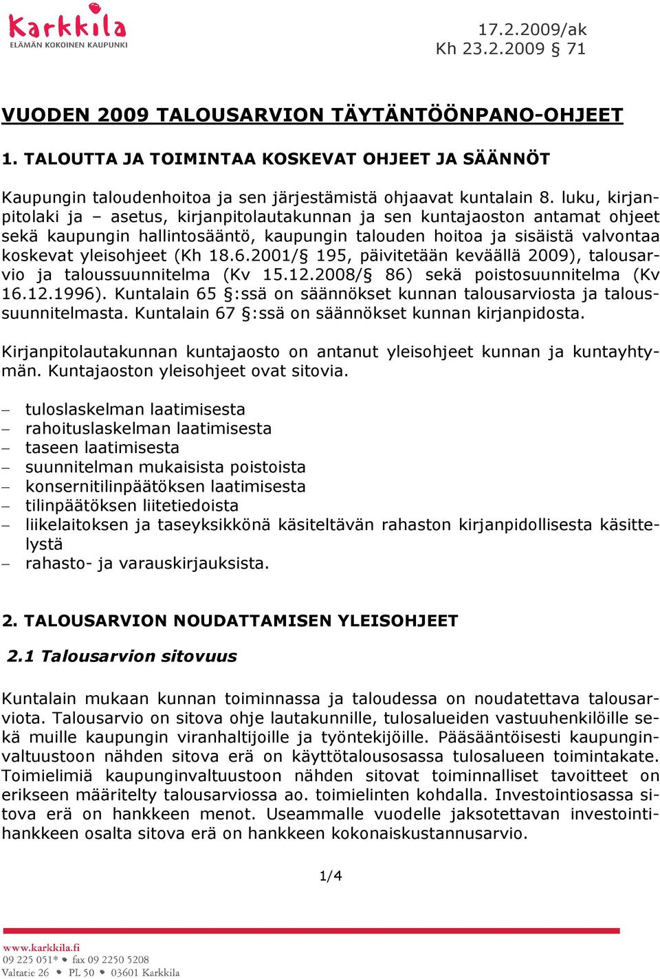 2001/ 195, päivitetään keväällä 2009), talousarvio ja taloussuunnitelma (Kv 15.12.2008/ 86) sekä poistosuunnitelma (Kv 16.12.1996).