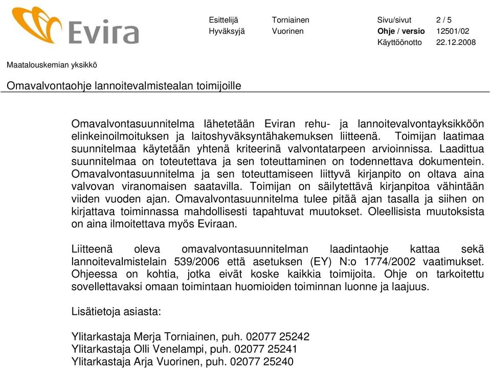 Omavalvontasuunnitelma ja sen toteuttamiseen liittyvä kirjanpito on oltava aina valvovan viranomaisen saatavilla. Toimijan on säilytettävä kirjanpitoa vähintään viiden vuoden ajan.
