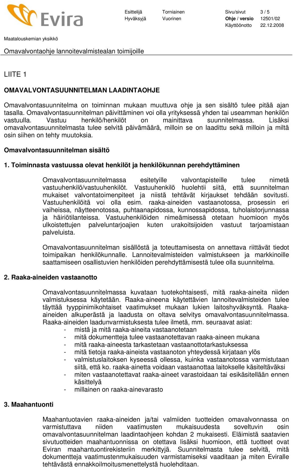 Lisäksi omavalvontasuunnitelmasta tulee selvitä päivämäärä, milloin se on laadittu sekä milloin ja miltä osin siihen on tehty muutoksia. Omavalvontasuunnitelman sisältö 1.