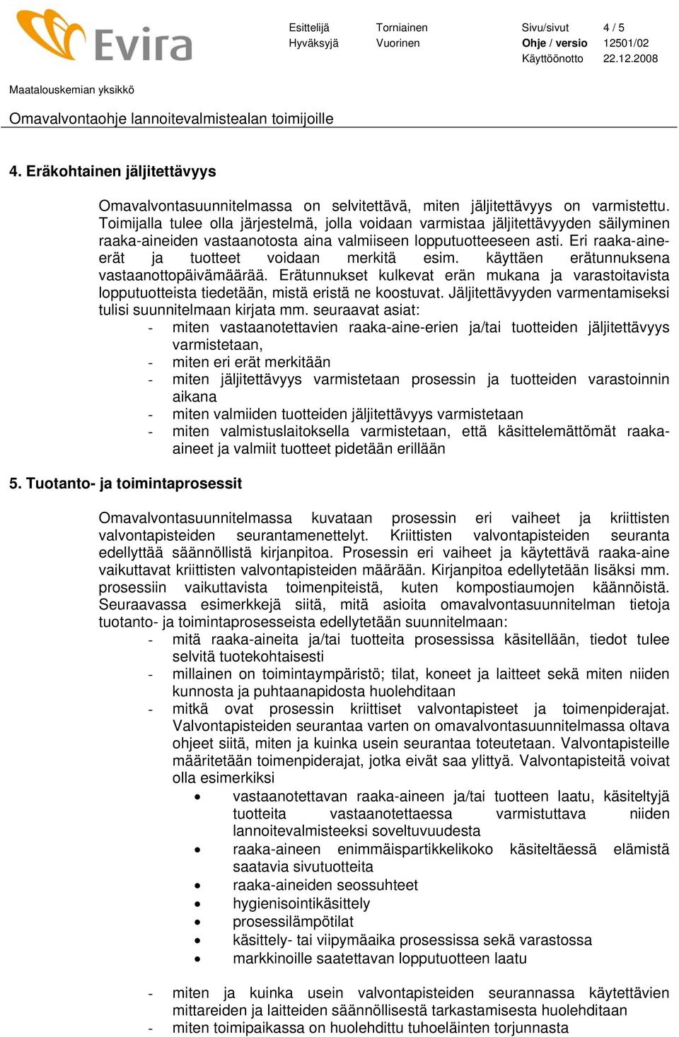 Eri raaka-aineerät ja tuotteet voidaan merkitä esim. käyttäen erätunnuksena vastaanottopäivämäärää.