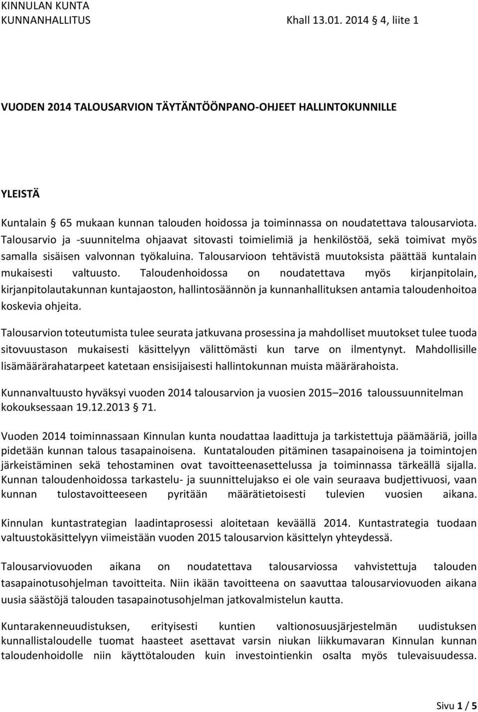 Talousarvio ja -suunnitelma ohjaavat sitovasti toimielimiä ja henkilöstöä, sekä toimivat myös samalla sisäisen valvonnan työkaluina.