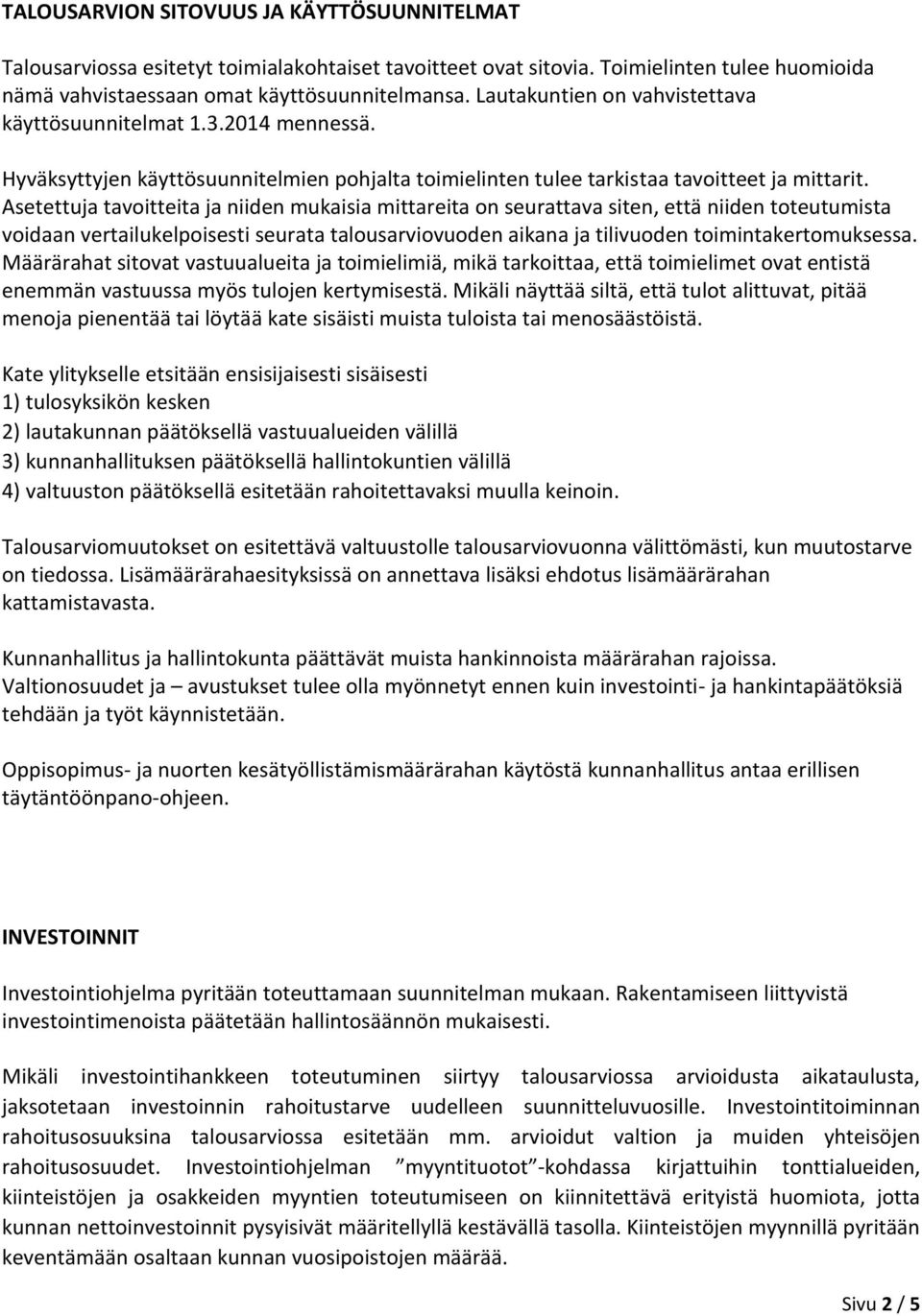 Asetettuja tavoitteita ja niiden mukaisia mittareita on seurattava siten, että niiden toteutumista voidaan vertailukelpoisesti seurata talousarviovuoden aikana ja tilivuoden toimintakertomuksessa.