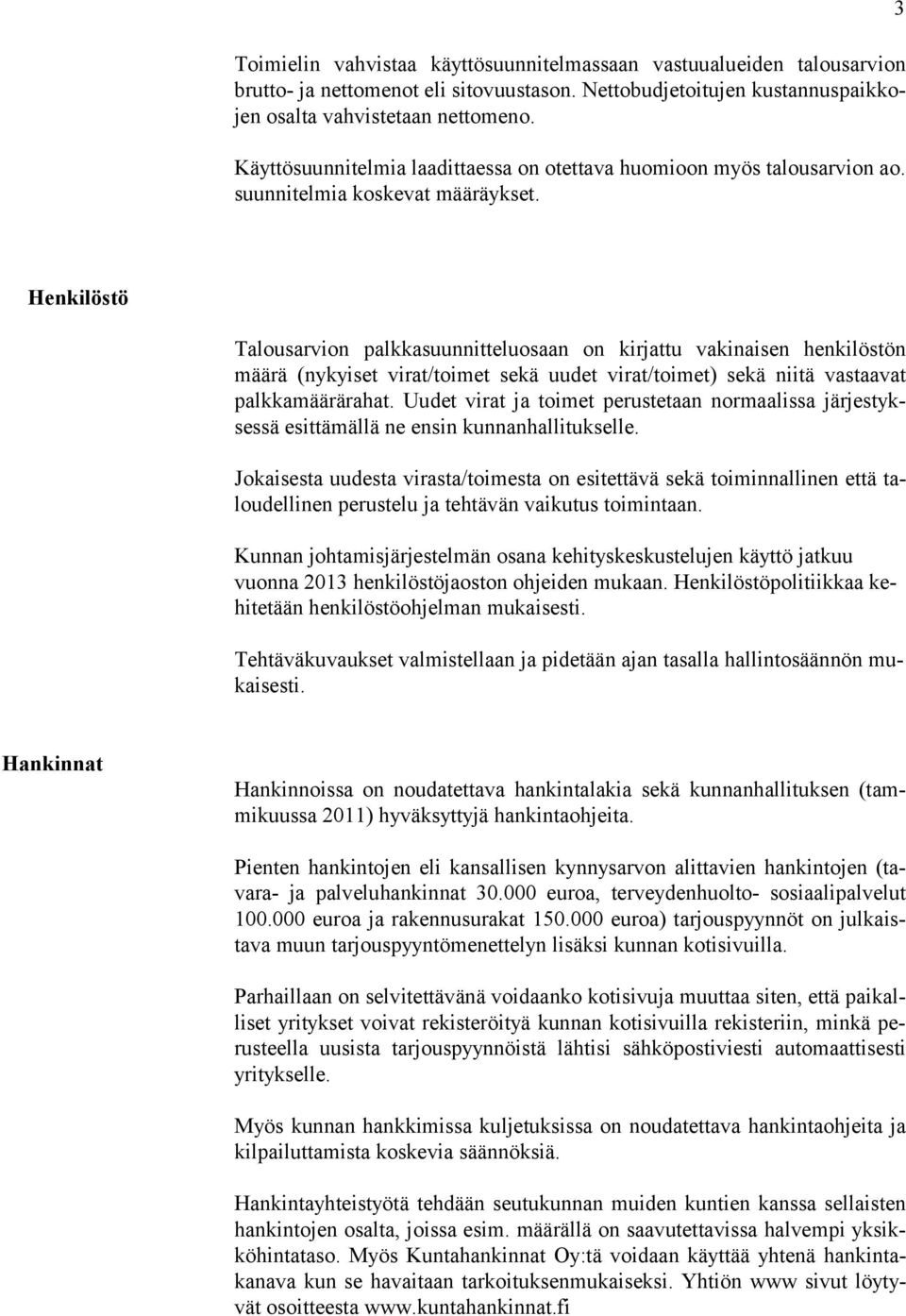 3 Henkilöstö Talousarvion palkkasuunnitteluosaan on kirjattu vakinaisen henkilöstön määrä (nykyiset virat/toimet sekä uudet virat/toimet) sekä niitä vastaavat palkkamäärärahat.