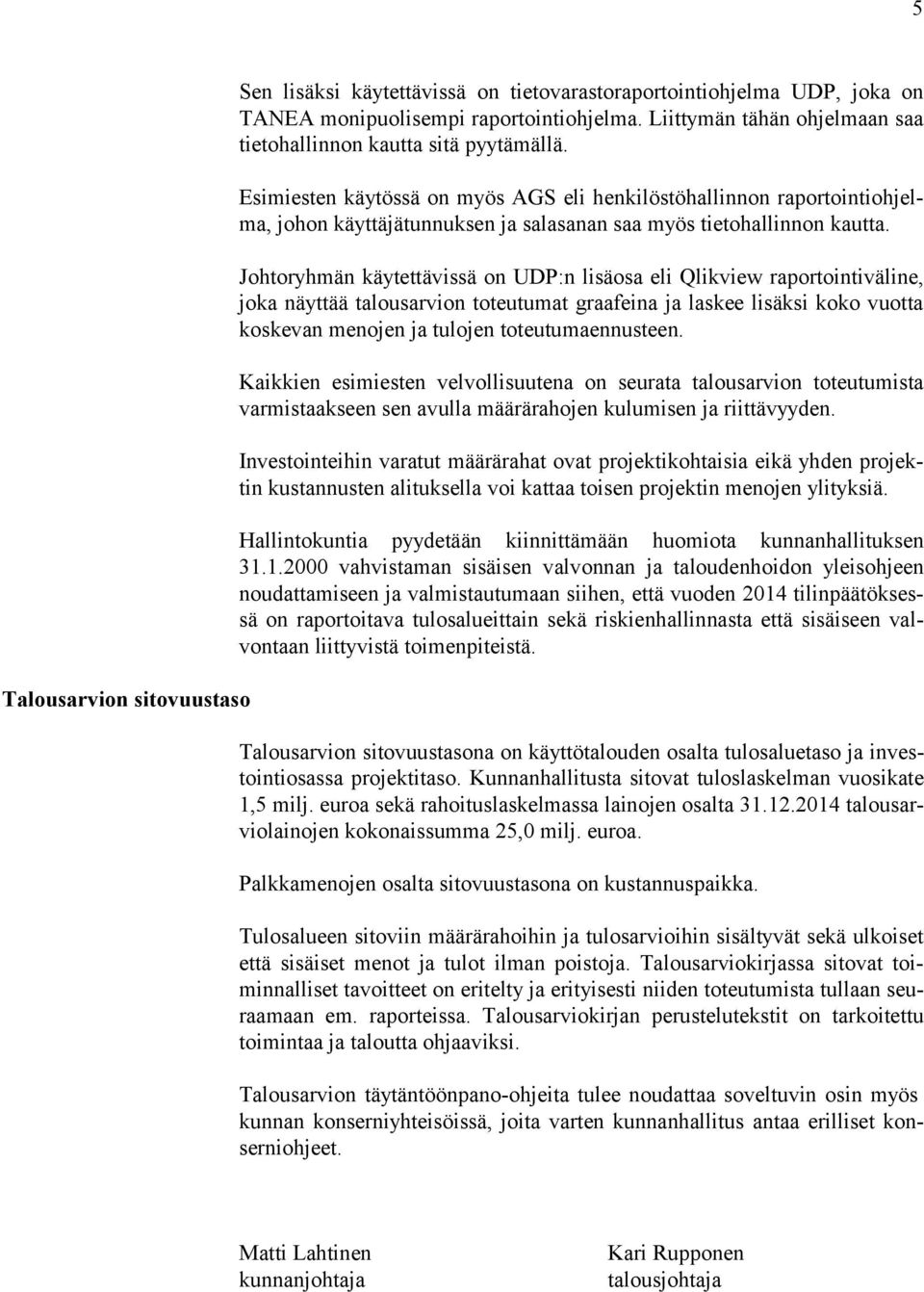 Esimiesten käytössä on myös AGS eli henkilöstöhallinnon raportointiohjelma, johon käyttäjätunnuksen ja salasanan saa myös tietohallinnon kautta.